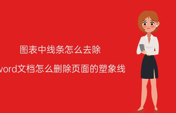 图表中线条怎么去除 word文档怎么删除页面的塑象线？